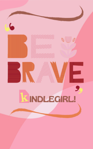 Kindle Wallpaper »Be brave, kindlegirl!«